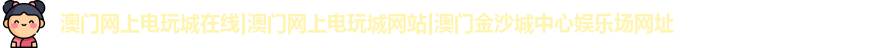 澳门网上电玩城在线